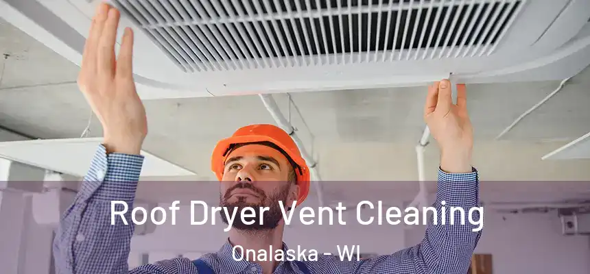  Roof Dryer Vent Cleaning Onalaska - WI